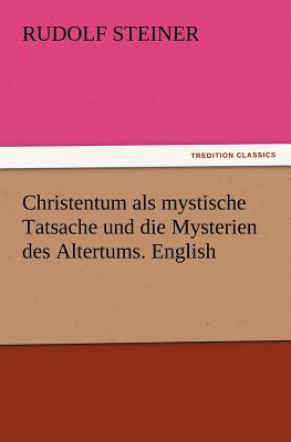 Christentum als mystische Tatsache und die Mysterien des Altertums. English - Steiner, Rudolf, Dr.
