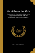 Christi Person Und Werk: Darstellung Der Evangelisch-lutherischen Dogmatik Vom Mittelpunkte Der Christologie Aus, Volume 3, Part 2...