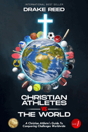 Christian Athletes vs The World, Vol.1: A Christian Athlete's Guide to Conquering Challenges Worldwide (What to Know Before You Go)