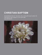 Christian Baptism: An Examination of the REV. MR Fowler's Lectures on the Mode and Subjects of Baptism