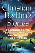 Christian Bedtime Stories: Teaching Faith, Building Values, and Inspiring Imagination