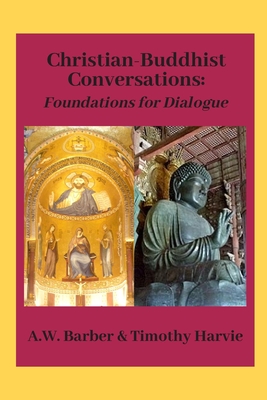 Christian-Buddhist Conversations: Foundations for Dialogue - Harvie, Timothy, and Barber, A W