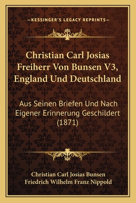 Christian Carl Josias Freiherr Von Bunsen V3, England Und Deutschland: Aus Seinen Briefen Und Nach Eigener Erinnerung Geschildert (1871) - Bunsen, Christian Carl Josias, and Nippold, Friedrich Wilhelm Franz (Editor)