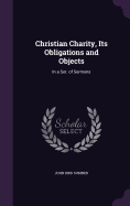 Christian Charity, Its Obligations and Objects: In a Ser. of Sermons