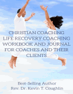 Christian Coaching; Life Recovery Coaching: Workbook and Journal for Coaches and