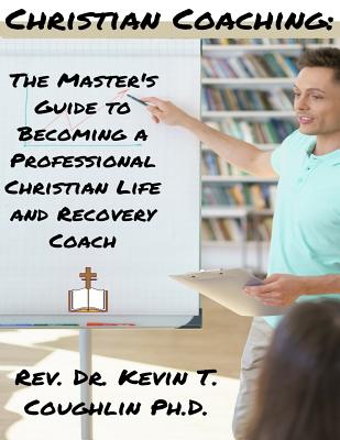 Christian Coaching: The Master's Guide to Becoming a Professional Christian Life - Coughlin, Kevin T