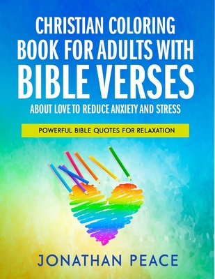 Christian Coloring Book for Adults with Bible Verses About Love to Reduce Anxiety and Stress: Powerful Bible Quotes for Relaxation - Peace, Jonathan
