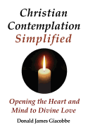 Christian Contemplation Simplified: Opening the Heart and Mind to Divine Love