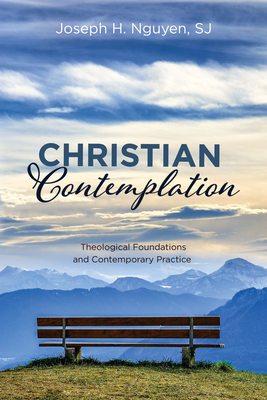 Christian Contemplation: Theological Foundations and Contemporary Practice - Nguyen, Joseph H