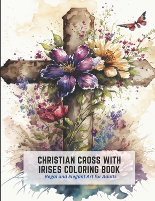 Christian Cross with Irises Coloring Book: Regal and Elegant Art for Adults - Harper, Frances