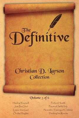 Christian D. Larson - The Definitive Collection - Volume 5 of 6 - Larson, Christian D