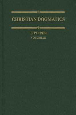 Christian Dogmatics, Volume 3 - Pieper, F