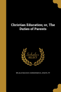 Christian Education; Or, the Duties of Parents