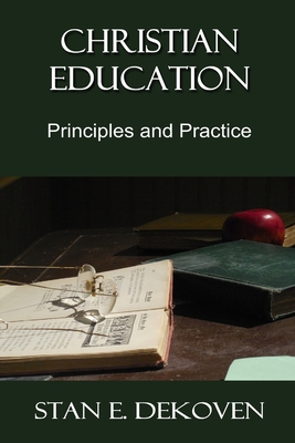 Christian Education: Principles and Practice - Dekoven, Stan E, PhD