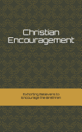 Christian Encouragement: Exhorting Christians to Encourage the Brethren