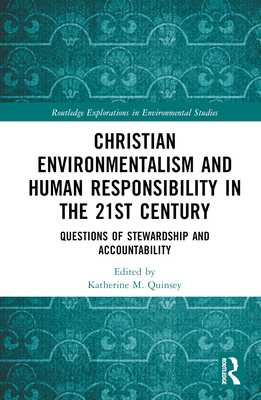 Christian Environmentalism and Human Responsibility in the 21st Century: Questions of Stewardship and Accountability - Quinsey, Katherine M (Editor)