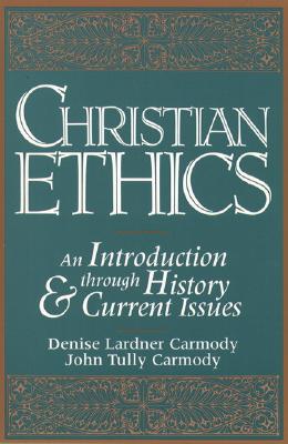 Christian Ethics: An Introduction through History and Current Issues - Carmody, Denise Lardner, and Carmody, John Tully