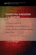 Christian Exegesis of the Qur'an: A Critical Analysis of the Apologetic Use of the Qur'an in Select Medieval and Contemporary Arabic Texts