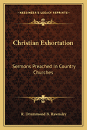 Christian Exhortation: Sermons Preached in Country Churches