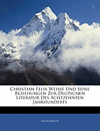 Christian Felix Weisse Und Seine Beziehungen Zur Deutschen Literatur Des Achtzehnten Jahrhunderts