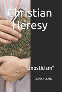 Christian Heresy: Gnosticism