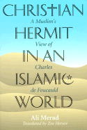 Christian Hermit in an Islamic World: A Muslim's View of Charles de Foucauld