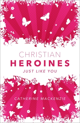 Christian Heroines: Just Like You - MacKenzie, Catherine