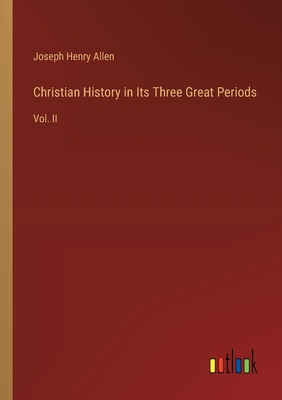 Christian History in Its Three Great Periods: Vol. II - Allen, Joseph Henry