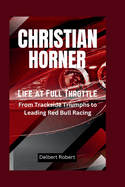 Christian Horner: Life at Full Throttle - From Trackside Triumphs to Leading Red Bull Racing