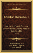 Christian Hymns No. 1; For Use in Church Services, Sunday-Schools, Young People's Societies, Etc