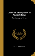 Christian Inscriptions in Ancient Rome: Their Message for To-day