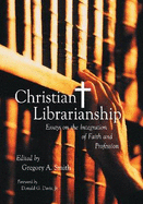 Christian Librarianship: Essays on the Integration of Faith and Profession