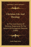 Christian Life and Theology: Or the Contribution of Christian Experience to the System of Evangelical Doctrine (1900)