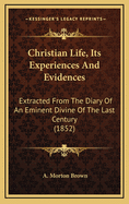 Christian Life, Its Experiences and Evidences: Extracted from the Diary of an Eminent Divine of the Last Century (1852)