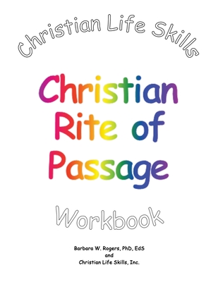 Christian Life Skills Christian Rite of Passage Workbook - Rogers, Barbara W, and Christian Life Skills, Inc