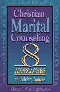 Christian Marital Counseling: Eight Approaches to Helping Couples - Worthington, Everett L, Jr. (Editor)