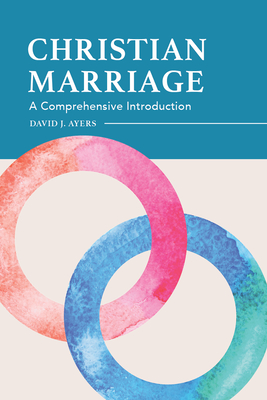 Christian Marriage: A Comprehensive Introduction - Ayers, David