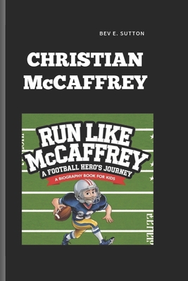 CHRISTIAN McCAFFREY: Run Like McCaffrey- A Football Hero's Journey A Biography Book for Kids - E Sutton, Bev