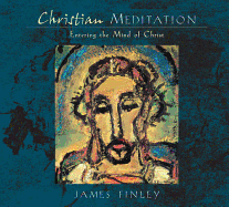 Christian Meditation: Practice and Teachings for Entering the Mind of Christ
