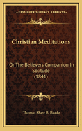 Christian Meditations: Or the Believers Companion in Solitude (1841)