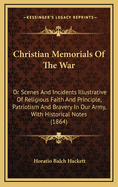 Christian Memorials of the War: Or Scenes and Incidents Illustrative of Religious Faith and Principle, Patriotism and Bravery in Our Army, with Historical Notes (1864)