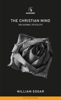 Christian Mind: Escaping Futility - Edgar, William