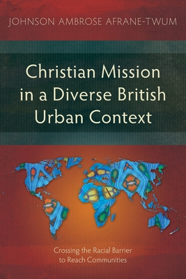 Christian Mission in a Diverse British Urban Context: Crossing the Racial Barrier to Reach Communities - Afrane-Twum, Johnson Ambrose