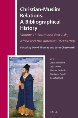 Christian-Muslim Relations. a Bibliographical History Volume 11 South and East Asia, Africa and the Americas (1600-1700) - Thomas, David, and Chesworth, John A