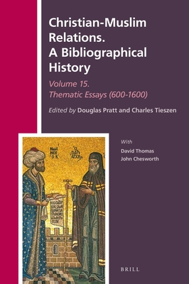 Christian-Muslim Relations. a Bibliographical History Volume 15 Thematic Essays (600-1600) - Pratt, Douglas, and Tieszen, Charles L
