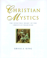 Christian Mystics: The Spiritual Heart of the Christian Tradition - King, Ursula