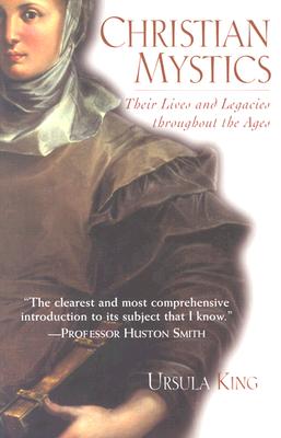 Christian Mystics: Their Lives and Legacies Throughout the Ages - King, Ursula