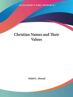 Christian Names and Their Values - Ahmad, Mabel L