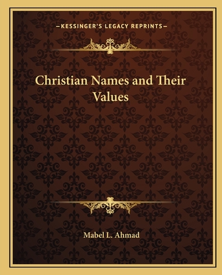 Christian Names and Their Values - Ahmad, Mabel L