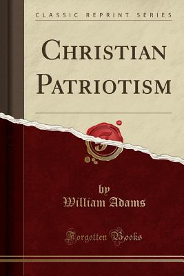 Christian Patriotism (Classic Reprint) - Adams, William, Sir